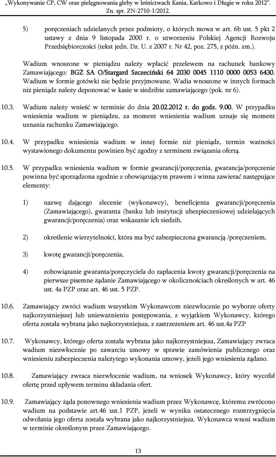 Wadium w formie gotówki nie będzie przyjmowane. Wadia wnoszone w innych formach niż pieniądz należy deponować w kasie w siedzibie zamawiającego (pok. nr 6). 10.3.