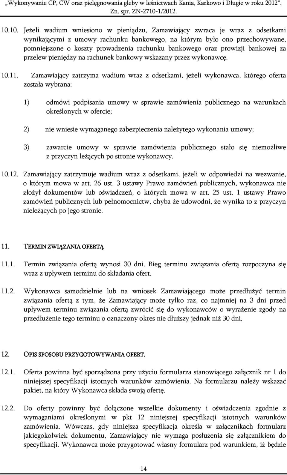 Zamawiający zatrzyma wadium wraz z odsetkami, jeżeli wykonawca, którego oferta została wybrana: 1) odmówi podpisania umowy w sprawie zamówienia publicznego na warunkach określonych w ofercie; 2) nie