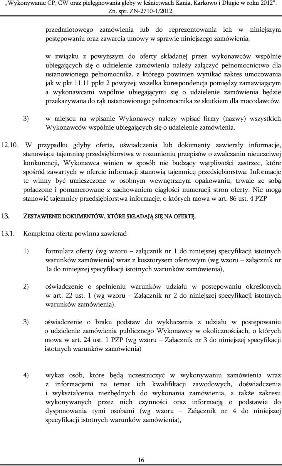 11 ppkt 2 powyżej; wszelka korespondencja pomiędzy zamawiającym a wykonawcami wspólnie ubiegającymi się o udzielenie zamówienia będzie przekazywana do rąk ustanowionego pełnomocnika ze skutkiem dla