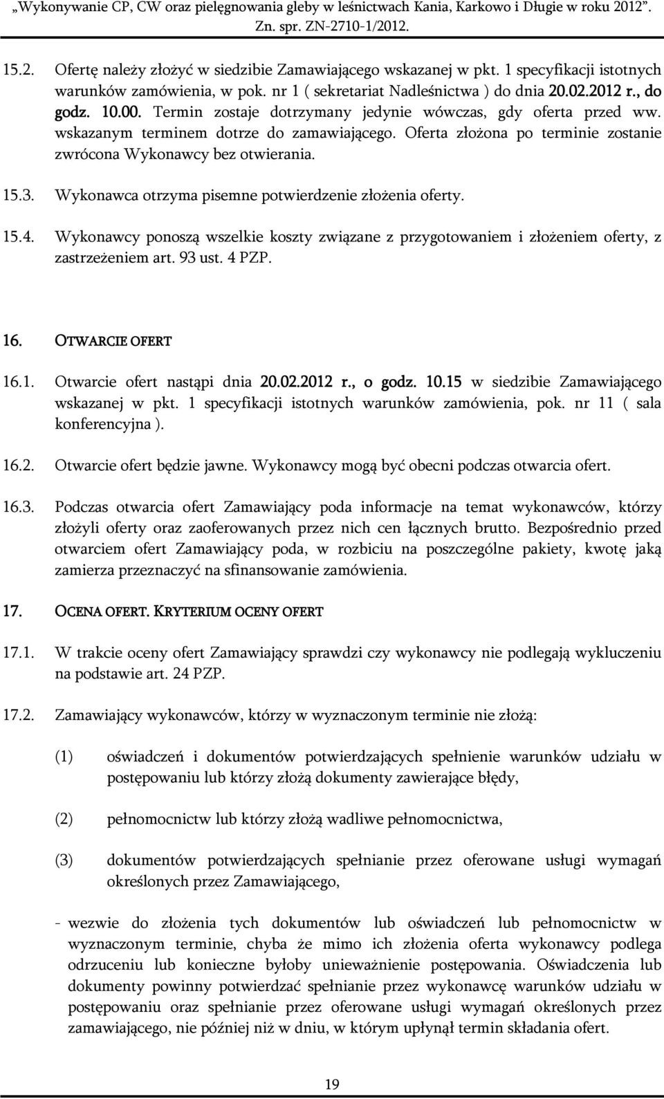 Wykonawca otrzyma pisemne potwierdzenie złożenia oferty. 15.4. Wykonawcy ponoszą wszelkie koszty związane z przygotowaniem i złożeniem oferty, z zastrzeżeniem art. 93 ust. 4 PZP. 16.