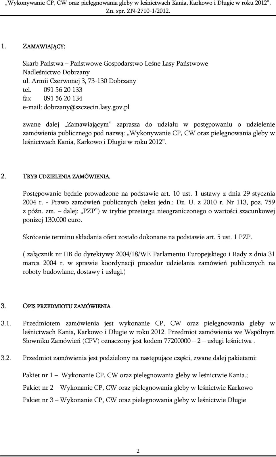pl zwane dalej Zamawiającym zaprasza do udziału w postępowaniu o udzielenie zamówienia publicznego pod nazwą: Wykonywanie CP, CW oraz pielęgnowania gleby w leśnictwach Kania, Karkowo i Długie w roku