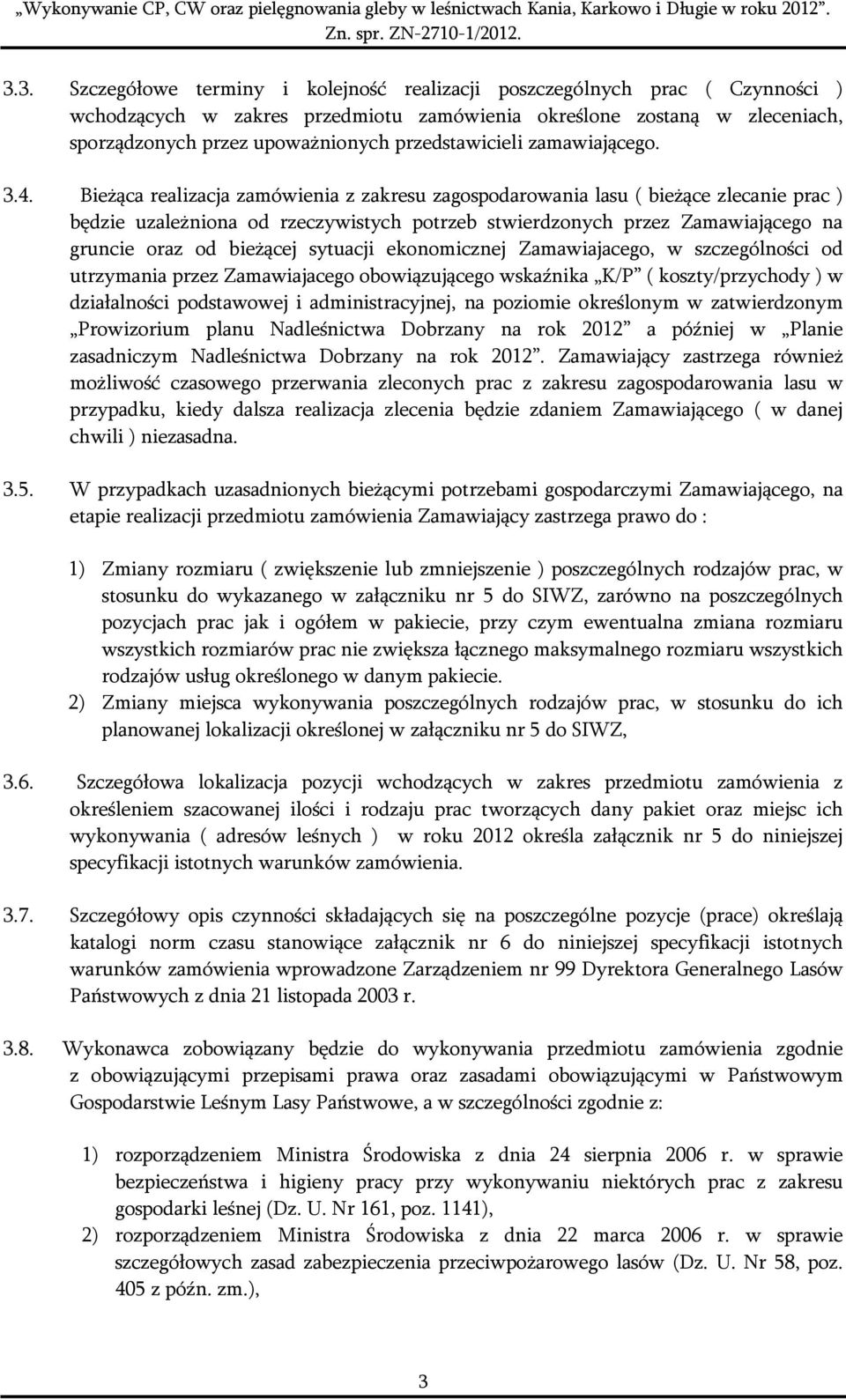 Bieżąca realizacja zamówienia z zakresu zagospodarowania lasu ( bieżące zlecanie prac ) będzie uzależniona od rzeczywistych potrzeb stwierdzonych przez Zamawiającego na gruncie oraz od bieżącej