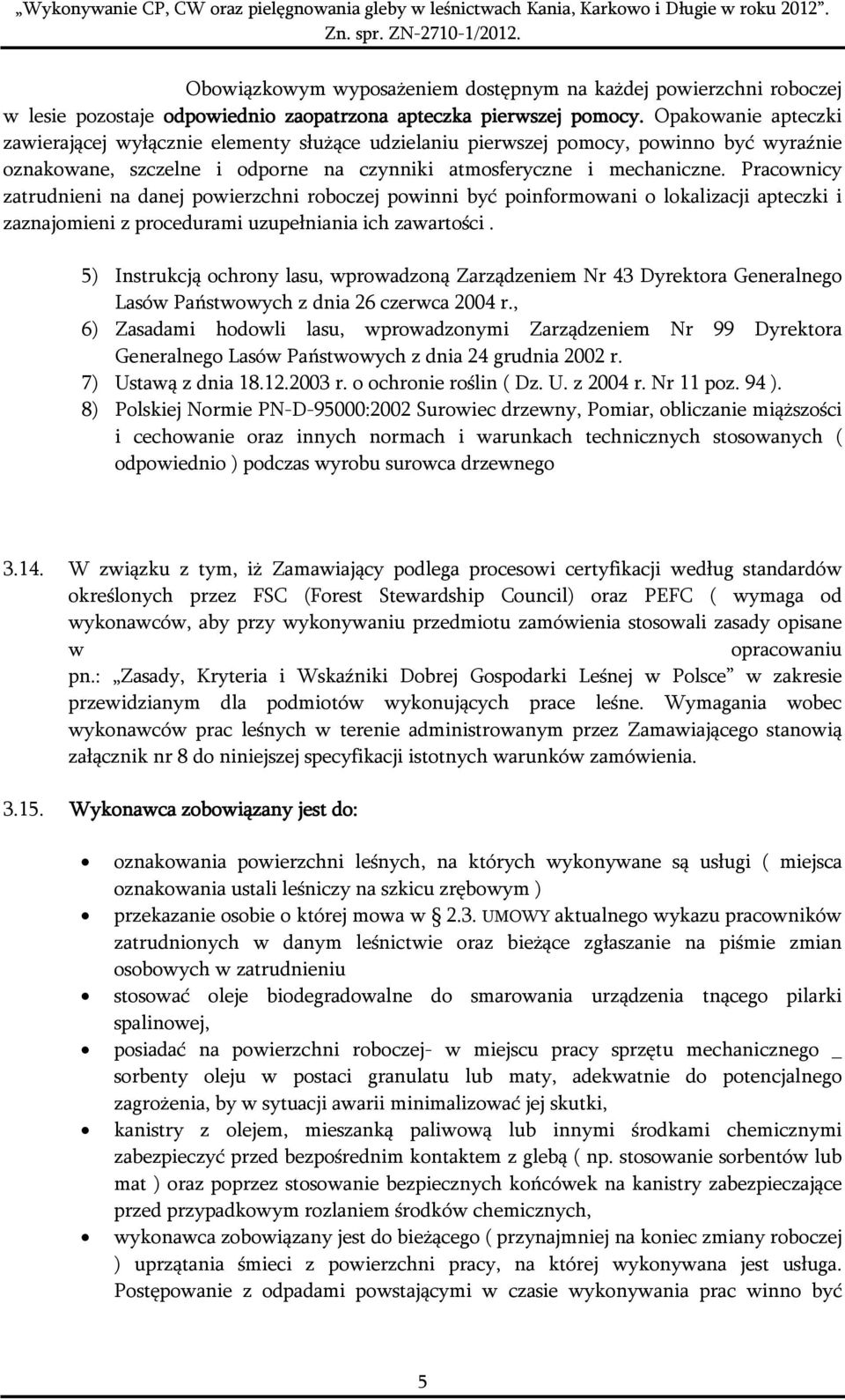 Pracownicy zatrudnieni na danej powierzchni roboczej powinni być poinformowani o lokalizacji apteczki i zaznajomieni z procedurami uzupełniania ich zawartości.