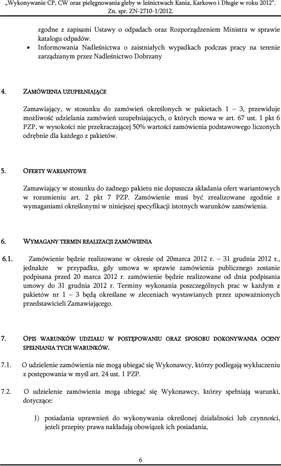 ZAMÓWIENIA UZUPEŁNIAJĄCE Zamawiający, w stosunku do zamówień określonych w pakietach 1 3, przewiduje możliwość udzielania zamówień uzupełniających, o których mowa w art. 67 ust.