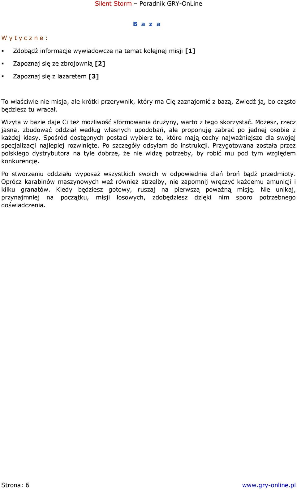 Możesz, rzecz jasna, zbudować oddział według własnych upodobań, ale proponuję zabrać po jednej osobie z każdej klasy.