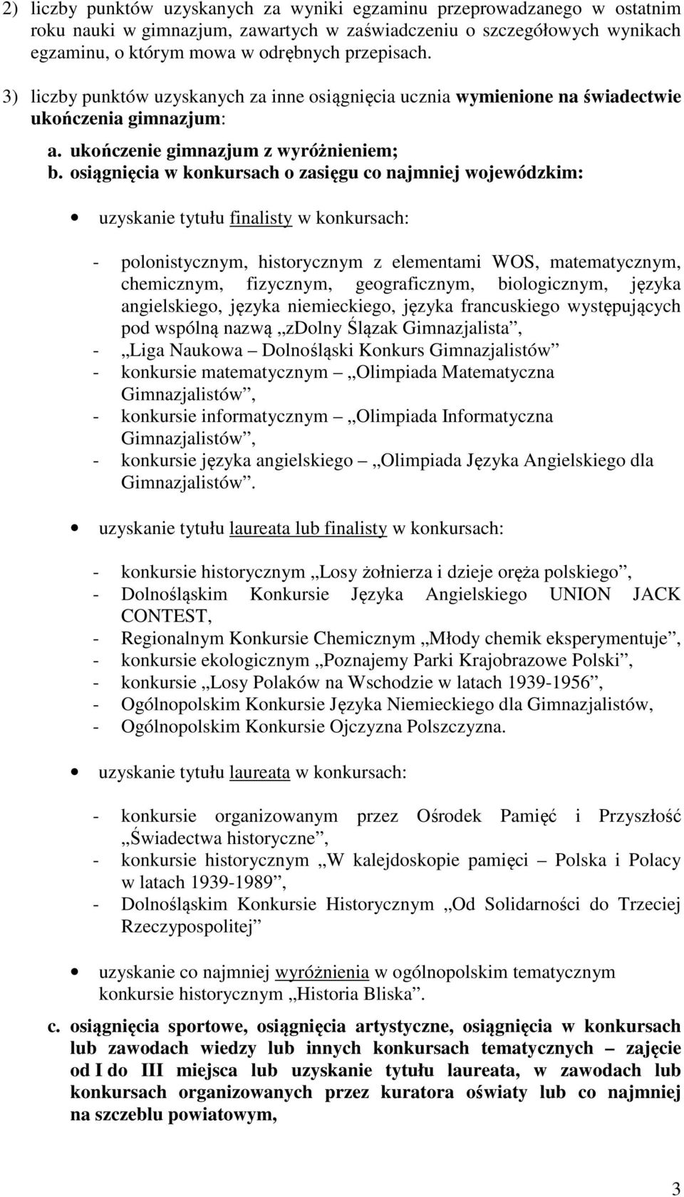 osiągnięcia w konkursach o zasięgu co najmniej wojewódzkim: uzyskanie tytułu finalisty w konkursach: - polonistycznym, historycznym z elementami WOS, matematycznym, chemicznym, fizycznym,