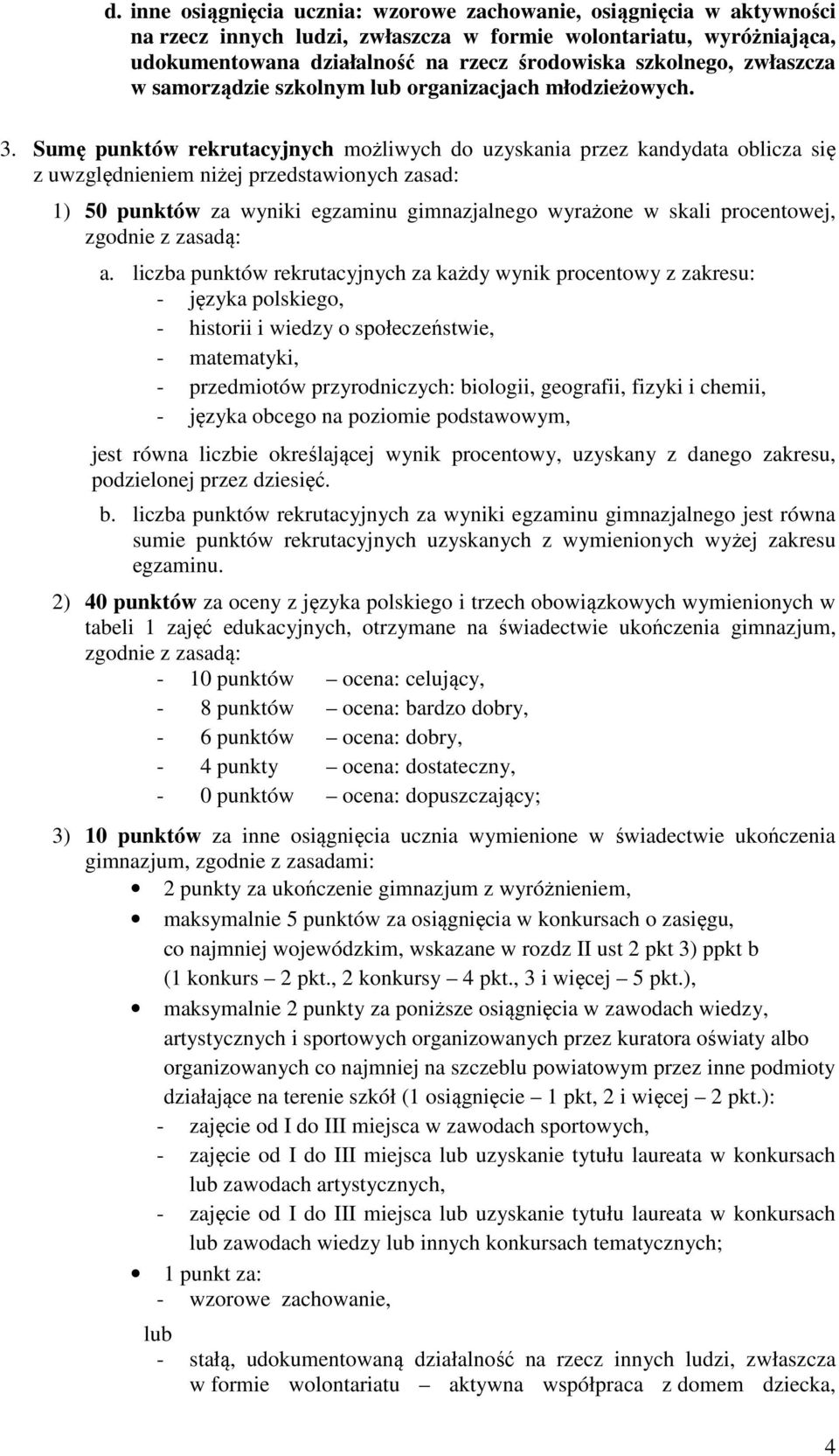 Sumę punktów rekrutacyjnych możliwych do uzyskania przez kandydata oblicza się z uwzględnieniem niżej przedstawionych zasad: 1) 50 punktów za wyniki egzaminu gimnazjalnego wyrażone w skali