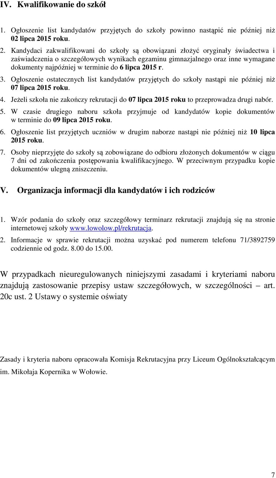 Kandydaci zakwalifikowani do szkoły są obowiązani złożyć oryginały świadectwa i zaświadczenia o szczegółowych wynikach egzaminu gimnazjalnego oraz inne wymagane dokumenty najpóźniej w terminie do 6