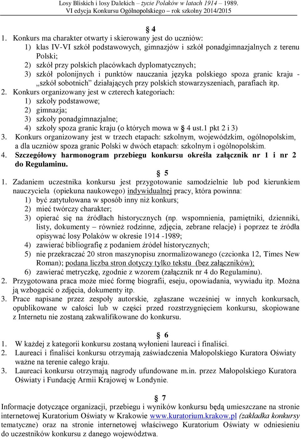 Konkurs organizowany jest w czterech kategoriach: 1) szkoły podstawowe; 2) gimnazja; 3) szkoły ponadgimnazjalne; 4) szkoły spoza granic kraju (o których mowa w 4 ust.1 pkt 2 i 3) 3.