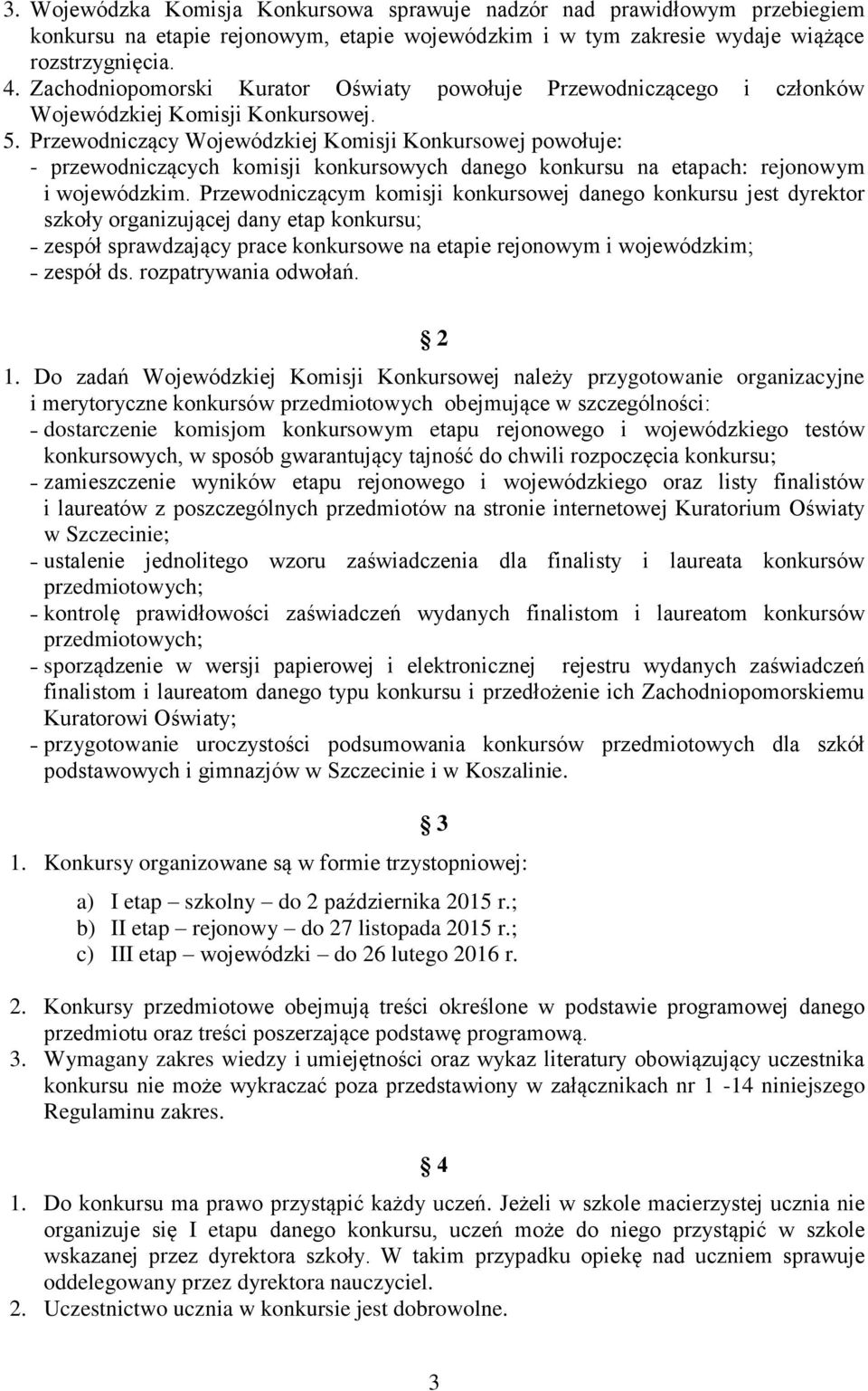 Przewodniczący Wojewódzkiej Komisji Konkursowej powołuje: - przewodniczących komisji konkursowych danego konkursu na etapach: rejonowym i wojewódzkim.