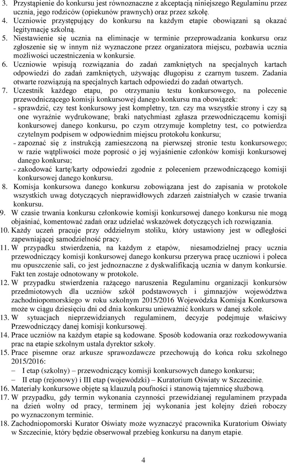 Niestawienie się ucznia na eliminacje w terminie przeprowadzania konkursu oraz zgłoszenie się w innym niż wyznaczone przez organizatora miejscu, pozbawia ucznia możliwości uczestniczenia w konkursie.