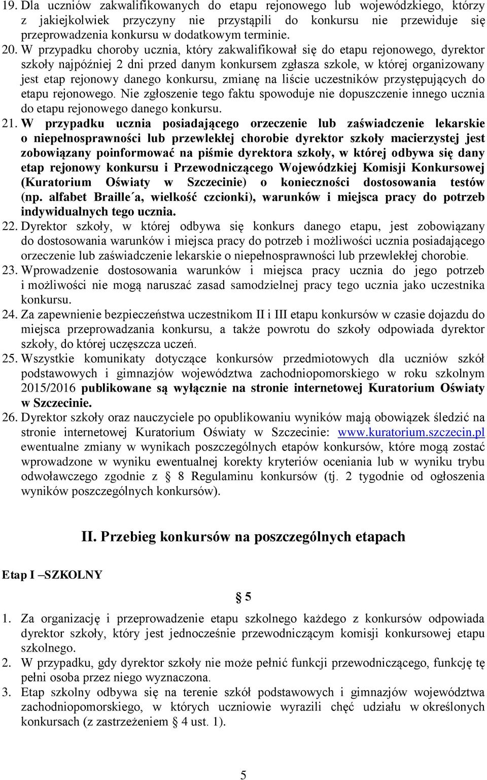 konkursu, zmianę na liście uczestników przystępujących do etapu rejonowego. Nie zgłoszenie tego faktu spowoduje nie dopuszczenie innego ucznia do etapu rejonowego danego konkursu. 21.