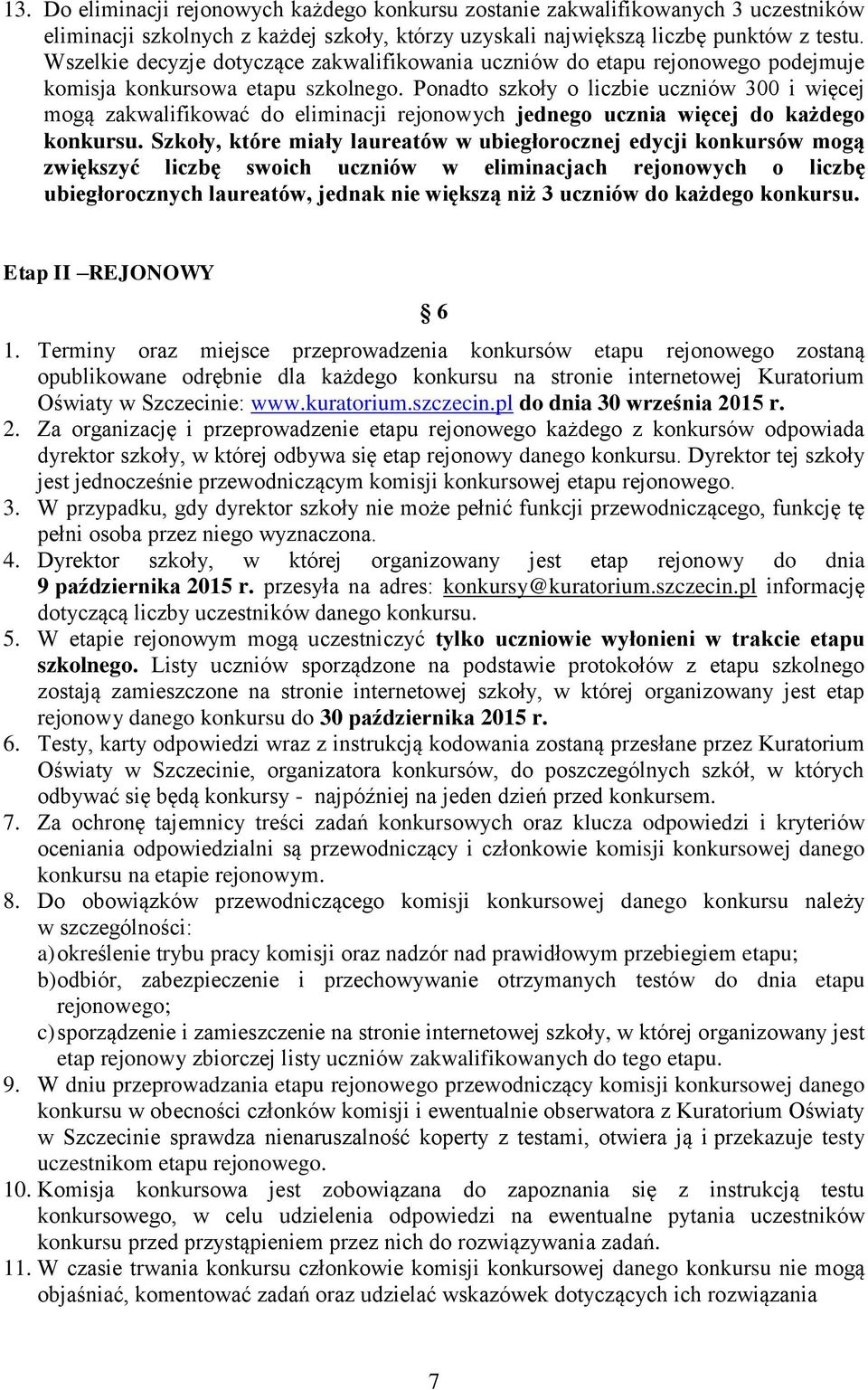 Ponadto szkoły o liczbie uczniów 300 i więcej mogą zakwalifikować do eliminacji rejonowych jednego ucznia więcej do każdego konkursu.