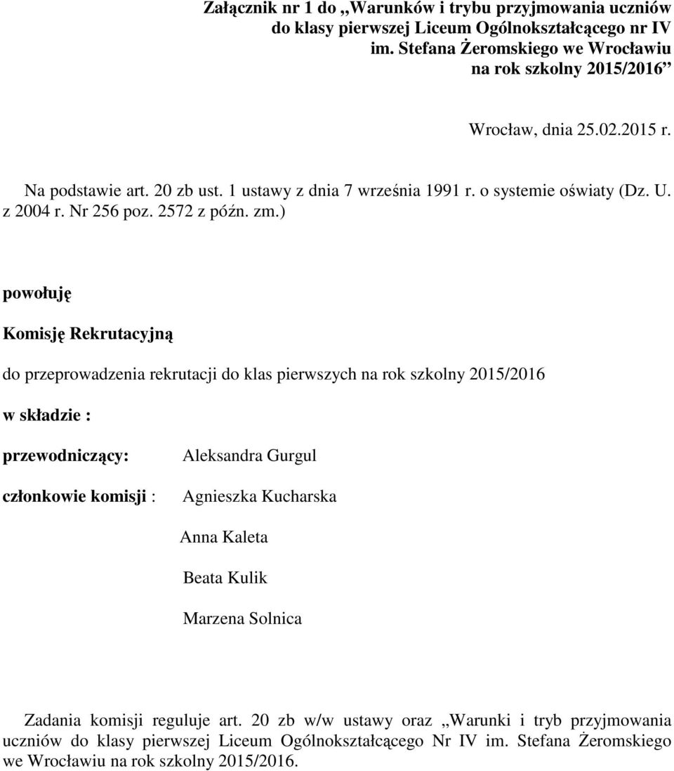 ) powołuję Komisję Rekrutacyjną do przeprowadzenia rekrutacji do klas pierwszych na rok szkolny 2015/2016 w składzie : przewodniczący: członkowie komisji : Aleksandra Gurgul Agnieszka