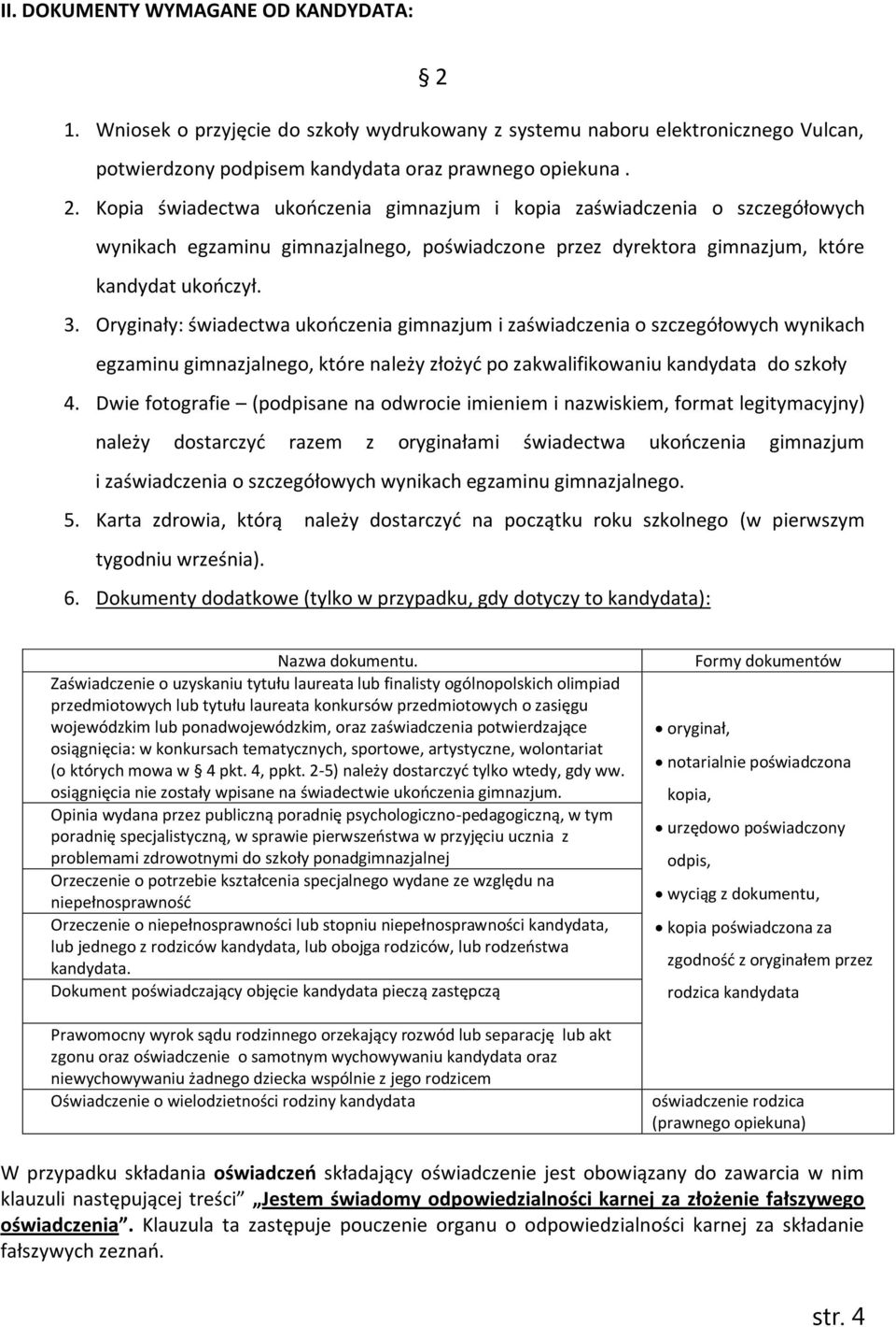 Kopia świadectwa ukończenia gimnazjum i kopia zaświadczenia o szczegółowych wynikach egzaminu gimnazjalnego, poświadczone przez dyrektora gimnazjum, które kandydat ukończył. 3.
