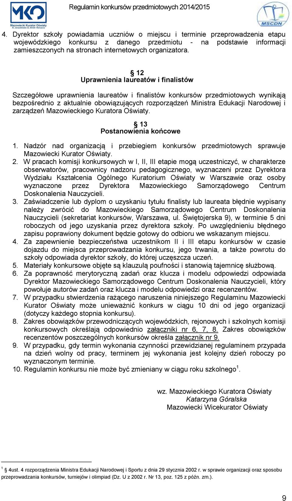 12 Uprawnienia laureatów i finalistów Szczegółowe uprawnienia laureatów i finalistów konkursów przedmiotowych wynikają bezpośrednio z aktualnie obowiązujących rozporządzeń Ministra Edukacji Narodowej