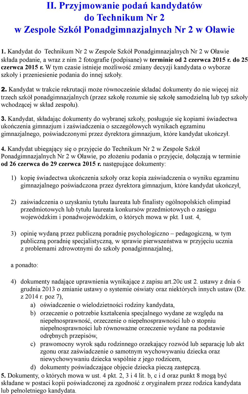 W tym czasie istnieje możliwość zmiany decyzji kandydata o wyborze szkoły i przeniesienie podania do innej szkoły. 2.