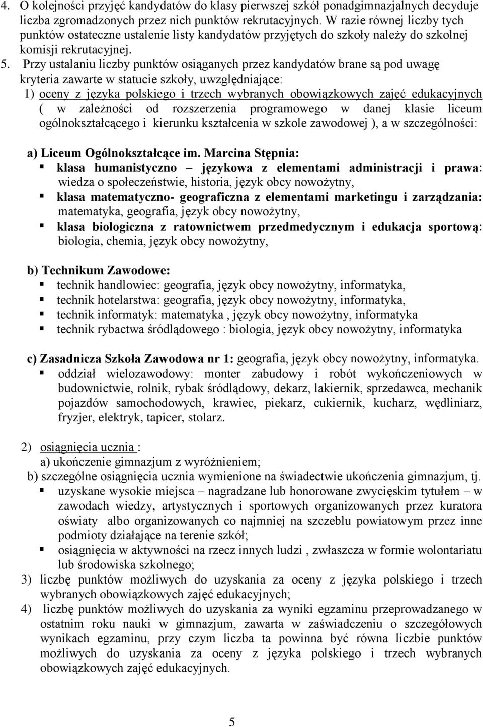 Przy ustalaniu liczby punktów osiąganych przez kandydatów brane są pod uwagę kryteria zawarte w statucie szkoły, uwzględniające: 1) oceny z a polskiego i trzech wybranych obowiązkowych zajęć