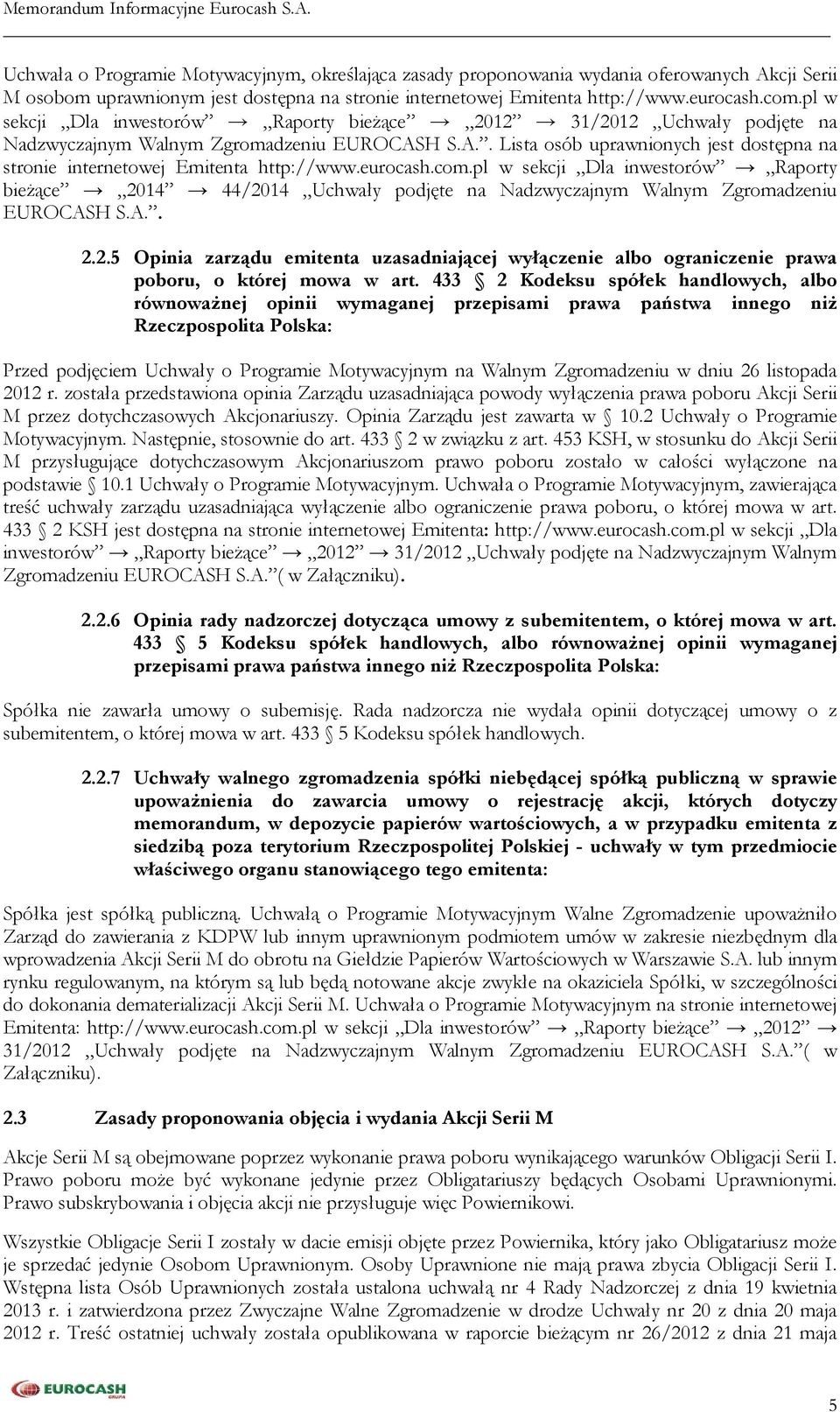 eurocash.com.pl w sekcji Dla inwestorów Raporty bieżące 2014 44/2014 Uchwały podjęte na Nadzwyczajnym Walnym Zgromadzeniu EUROCASH S.A.. 2.2.5 Opinia zarządu emitenta uzasadniającej wyłączenie albo ograniczenie prawa poboru, o której mowa w art.