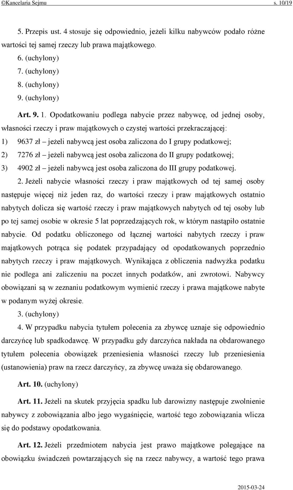 Opodatkowaniu podlega nabycie przez nabywcę, od jednej osoby, własności rzeczy i praw majątkowych o czystej wartości przekraczającej: 1) 9637 zł jeżeli nabywcą jest osoba zaliczona do I grupy