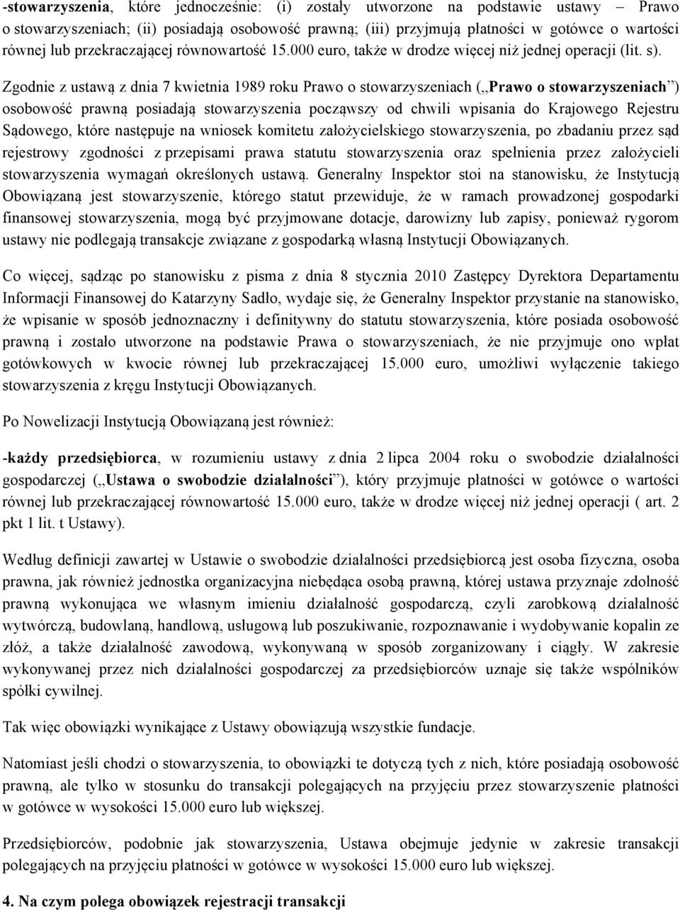 Zgodnie z ustawą z dnia 7 kwietnia 1989 roku Prawo o stowarzyszeniach ( Prawo o stowarzyszeniach ) osobowość prawną posiadają stowarzyszenia począwszy od chwili wpisania do Krajowego Rejestru