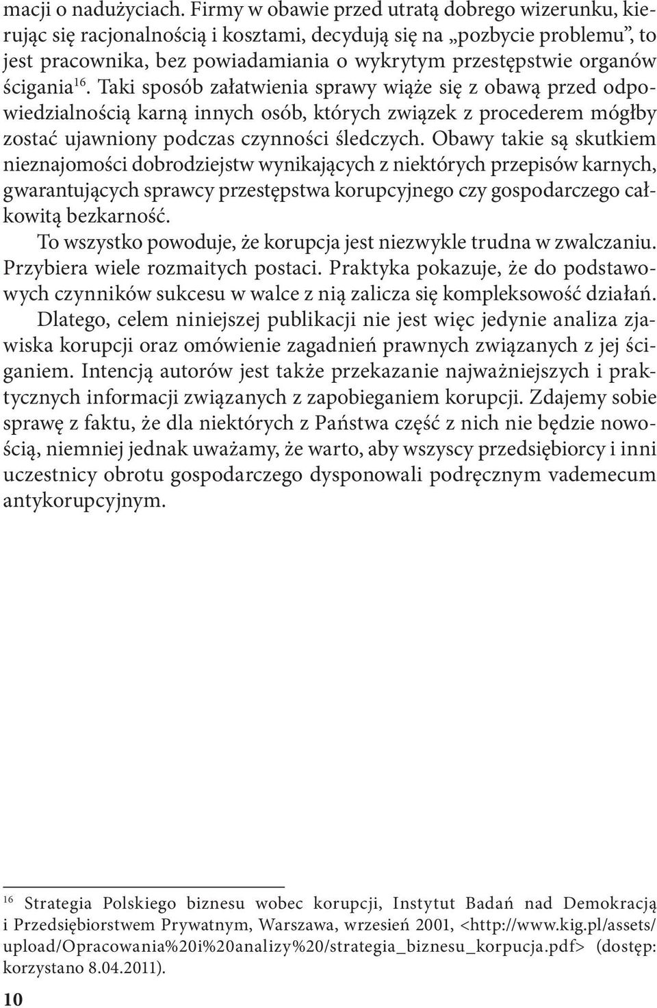 ścigania 16. Taki sposób załatwienia sprawy wiąże się z obawą przed odpowiedzialnością karną innych osób, których związek z procederem mógłby zostać ujawniony podczas czynności śledczych.