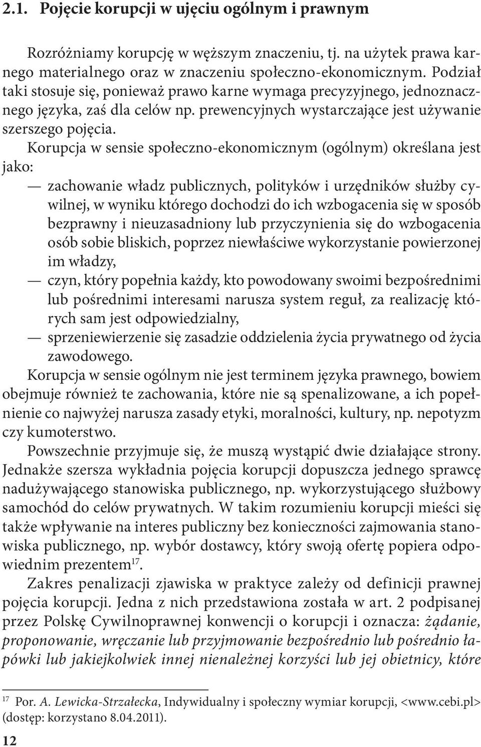 Korupcja w sensie społeczno-ekonomicznym (ogólnym) określana jest jako: zachowanie władz publicznych, polityków i urzędników służby cywilnej, w wyniku którego dochodzi do ich wzbogacenia się w sposób