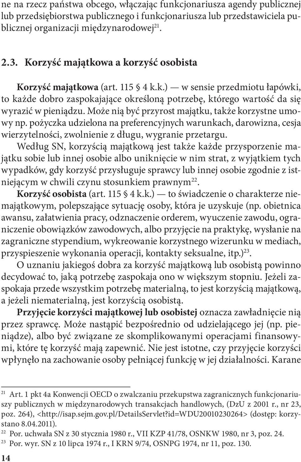 Może nią być przyrost majątku, także korzystne umowy np. pożyczka udzielona na preferencyjnych warunkach, darowizna, cesja wierzytelności, zwolnienie z długu, wygranie przetargu.