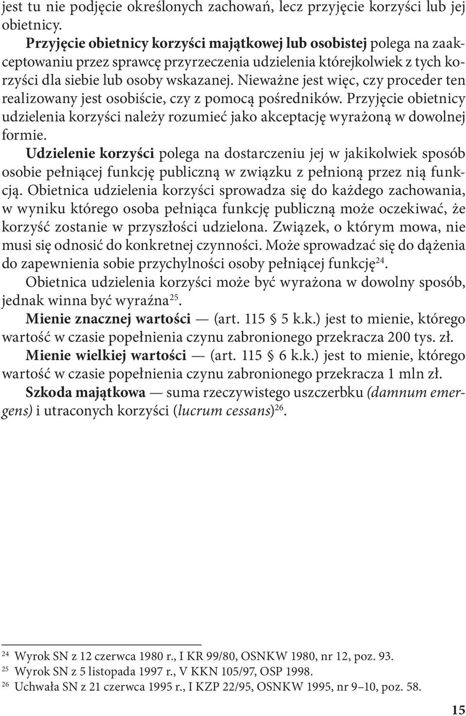 Nieważne jest więc, czy proceder ten realizowany jest osobiście, czy z pomocą pośredników. Przyjęcie obietnicy udzielenia korzyści należy rozumieć jako akceptację wyrażoną w dowolnej formie.