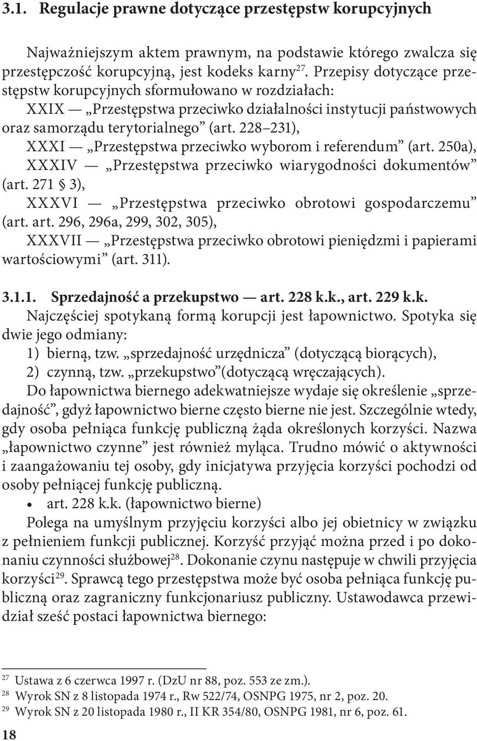 228 231), XXXI Przestępstwa przeciwko wyborom i referendum (art. 250a), XXXIV Przestępstwa przeciwko wiarygodności dokumentów (art. 271 3), XXXVI Przestępstwa przeciwko obrotowi gospodarczemu (art.