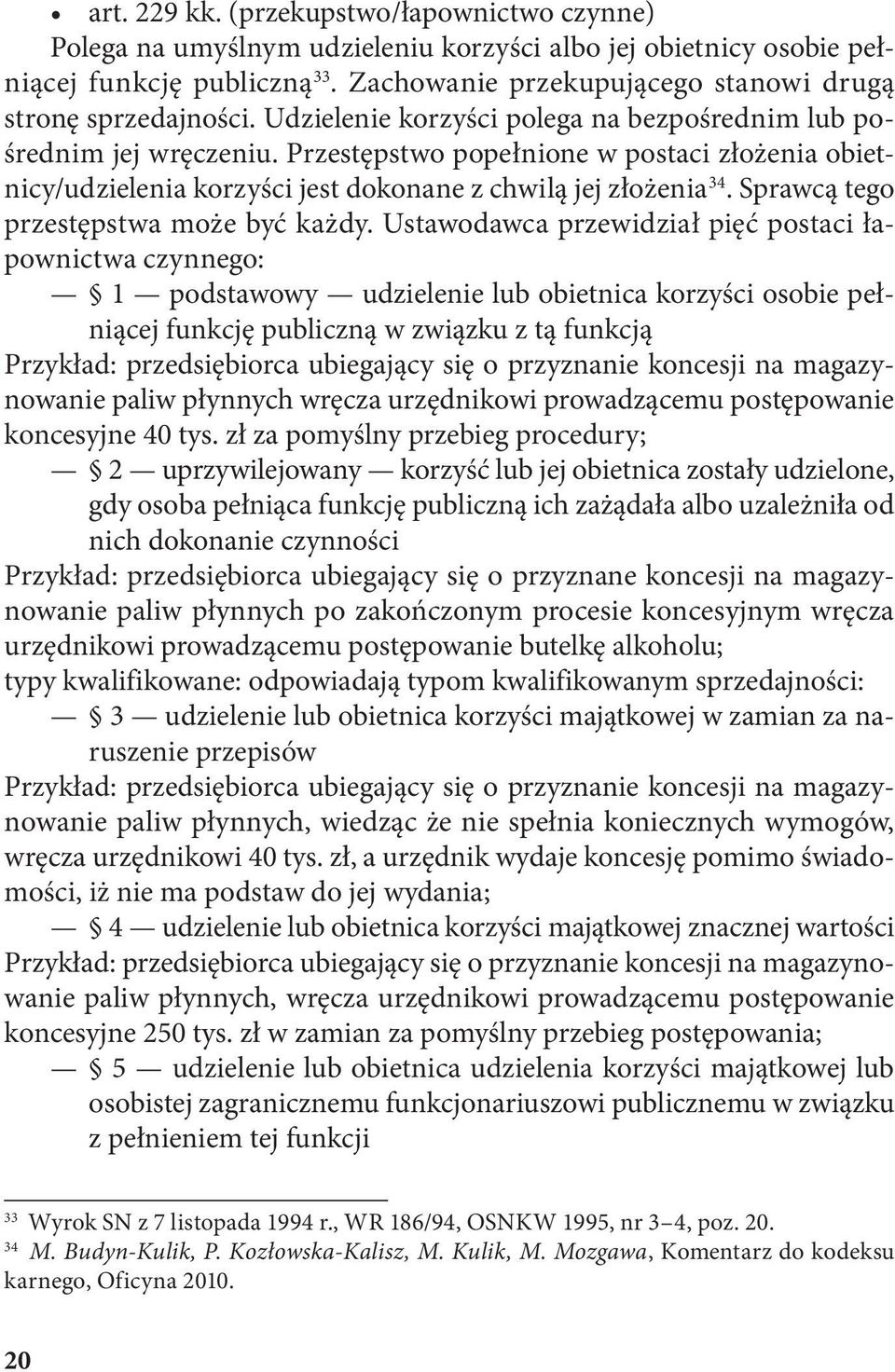 Przestępstwo popełnione w postaci złożenia obietnicy/udzielenia korzyści jest dokonane z chwilą jej złożenia 34. Sprawcą tego przestępstwa może być każdy.