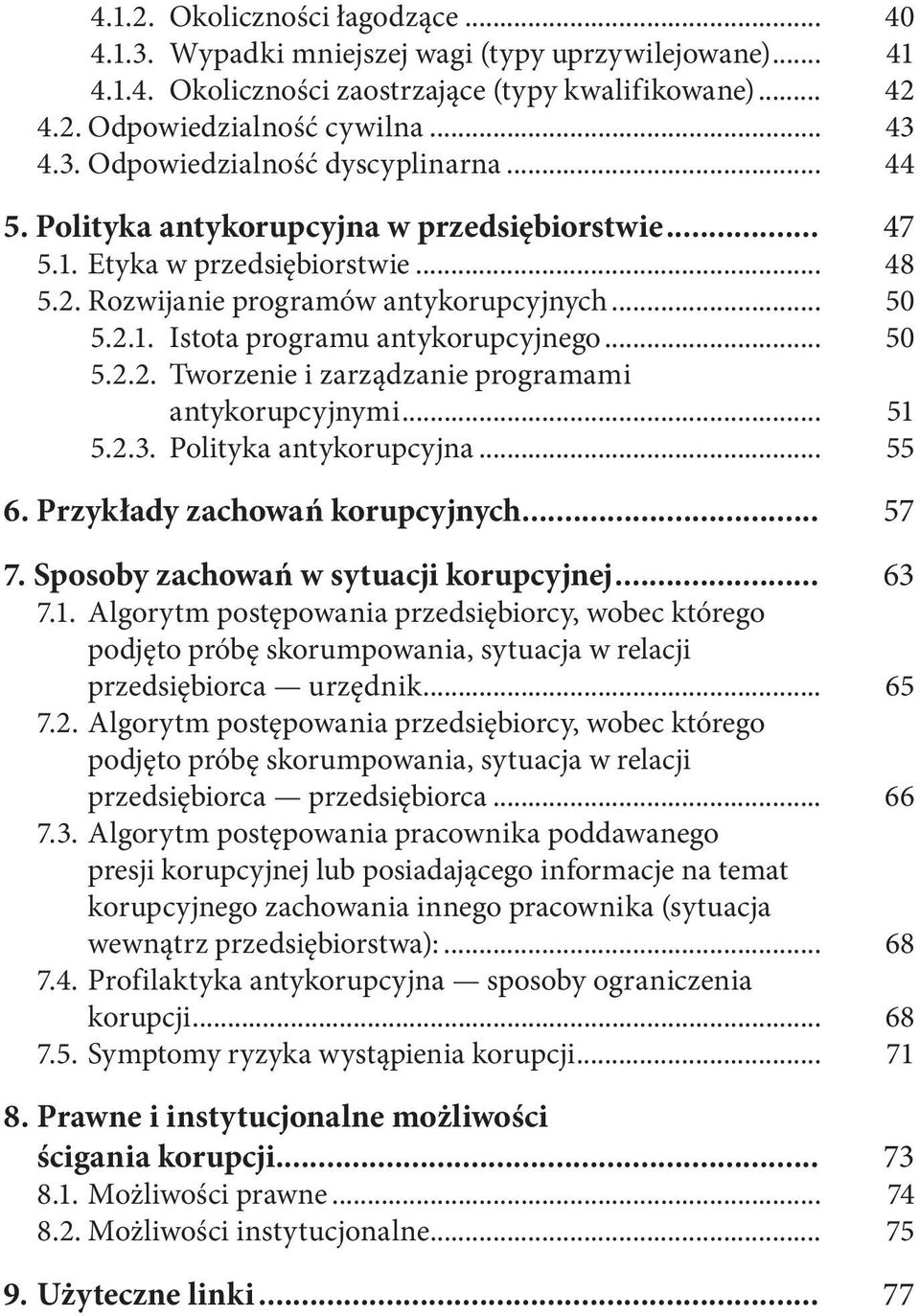 .. 51 5.2.3. Polityka antykorupcyjna... 55 6. Przykłady zachowań korupcyjnych... 57 7. Sposoby zachowań w sytuacji korupcyjnej... 63 7.1. Algorytm postępowania przedsiębiorcy, wobec którego podjęto próbę skorumpowania, sytuacja w relacji przedsiębiorca urzędnik.