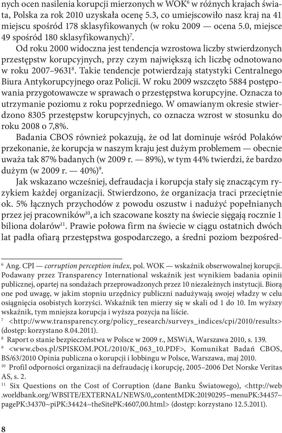 Od roku 2000 widoczna jest tendencja wzrostowa liczby stwierdzonych przestępstw korupcyjnych, przy czym największą ich liczbę odnotowano w roku 2007 9631 8.