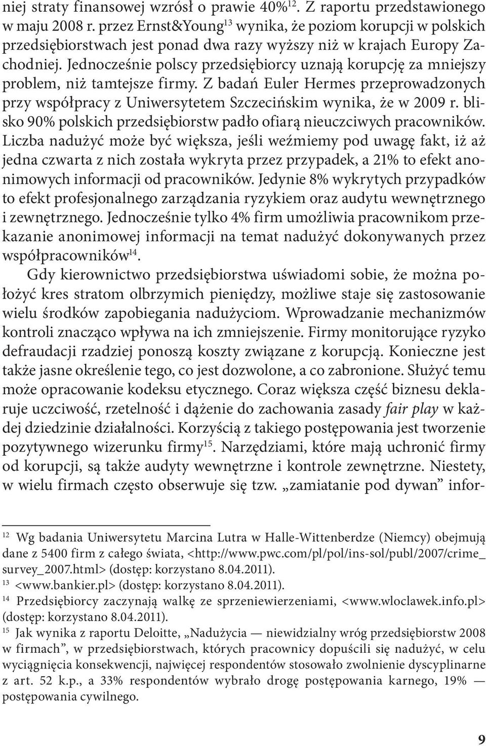 Jednocześnie polscy przedsiębiorcy uznają korupcję za mniejszy problem, niż tamtejsze firmy. Z badań Euler Hermes przeprowadzonych przy współpracy z Uniwersytetem Szczecińskim wynika, że w 2009 r.
