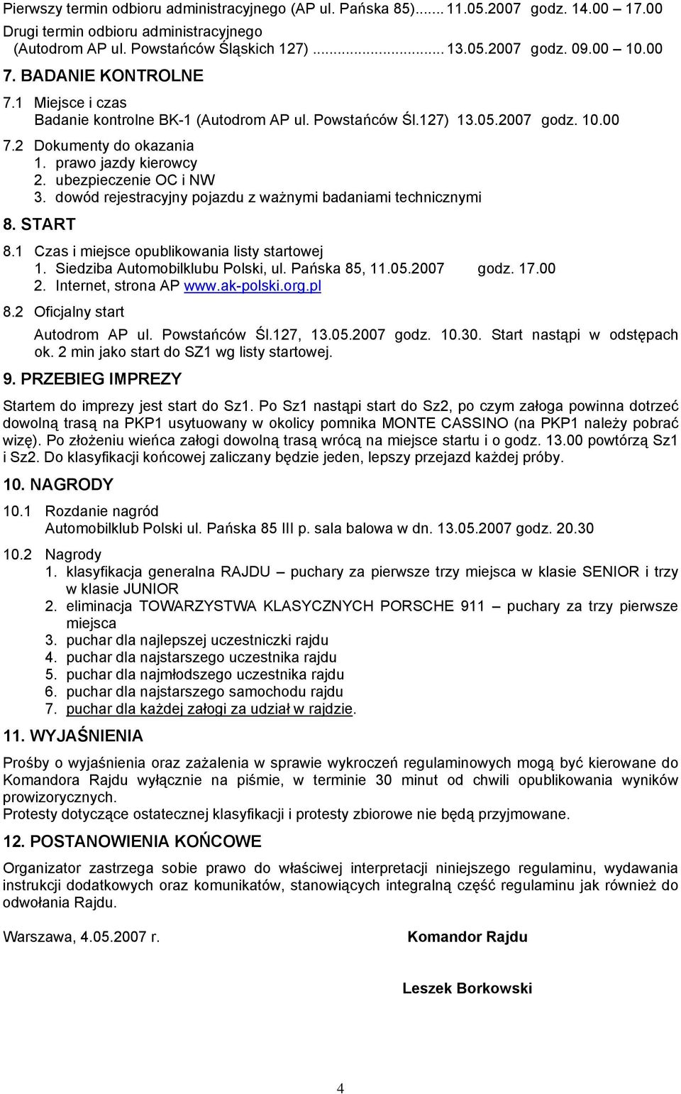 ubezpieczenie OC i NW 3. dowód rejestracyjny pojazdu z ważnymi badaniami technicznymi 8. START 8.1 Czas i miejsce opublikowania listy startowej 1. Siedziba Automobilklubu Polski, ul. Pańska 85, 11.05.