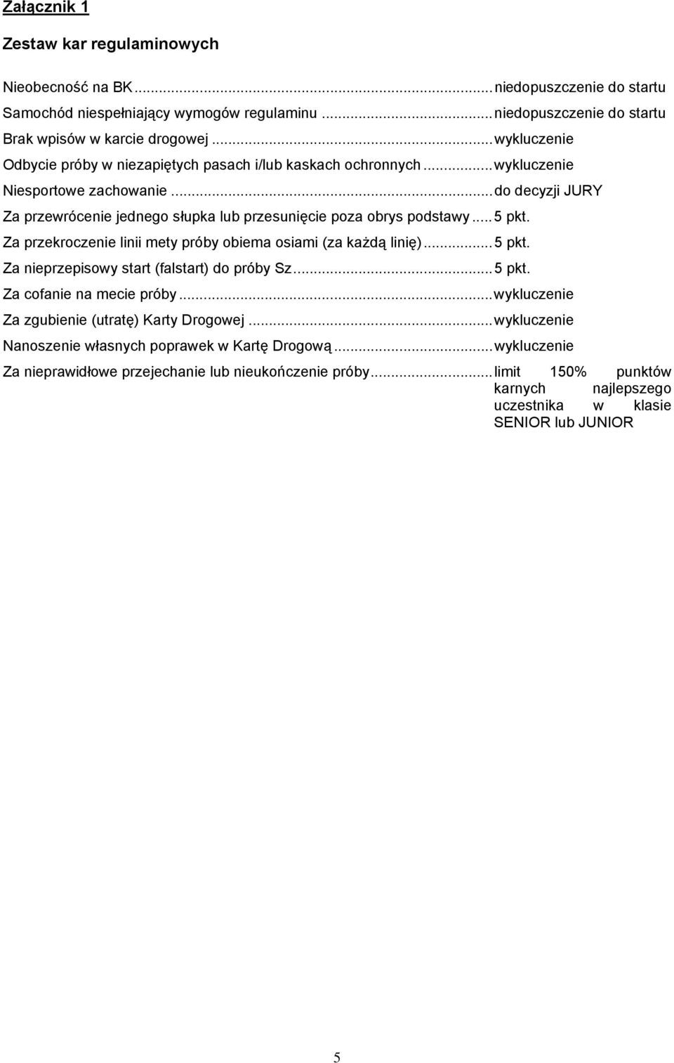 ..5 pkt. Za przekroczenie linii mety próby obiema osiami (za każdą linię)...5 pkt. Za nieprzepisowy start (falstart) do próby Sz...5 pkt. Za cofanie na mecie próby.