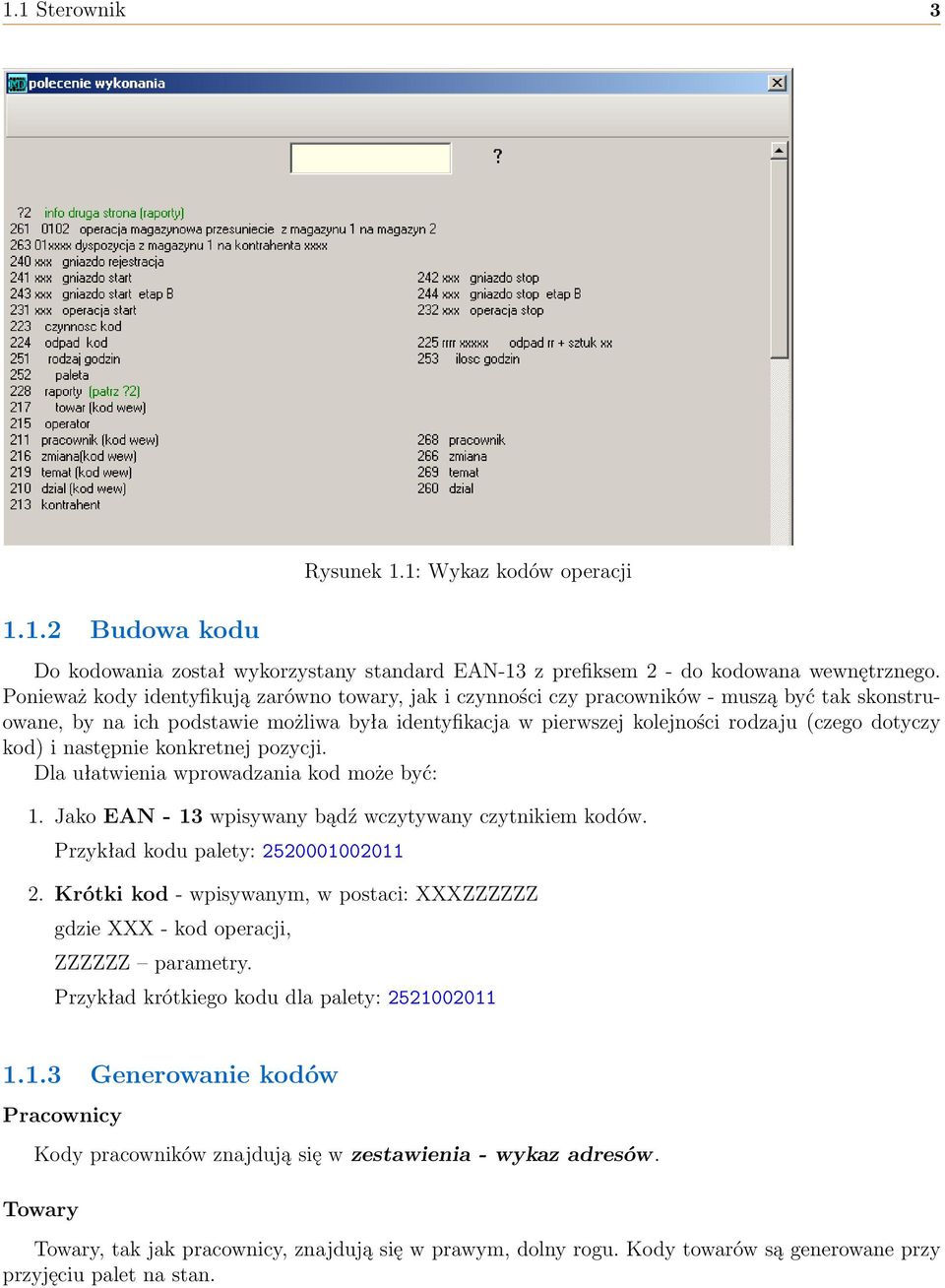 kod) i następnie konkretnej pozycji. Dla ułatwienia wprowadzania kod może być: 1. Jako EAN - 13 wpisywany bądź wczytywany czytnikiem kodów. Przykład kodu palety: 2520001002011 2.