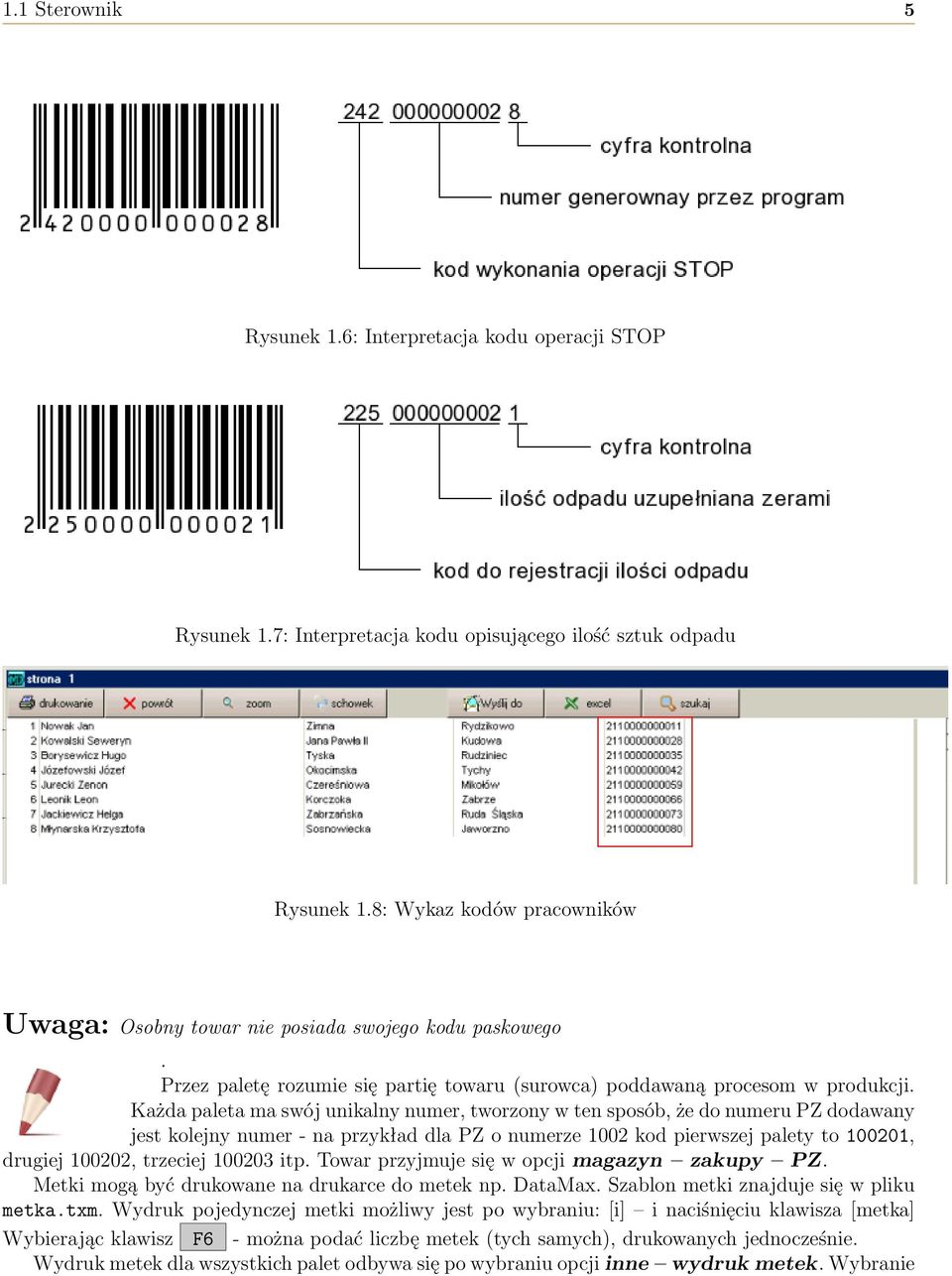 Każda paleta ma swój unikalny numer, tworzony w ten sposób, że do numeru PZ dodawany jest kolejny numer - na przykład dla PZ o numerze 1002 kod pierwszej palety to 100201, drugiej 100202, trzeciej