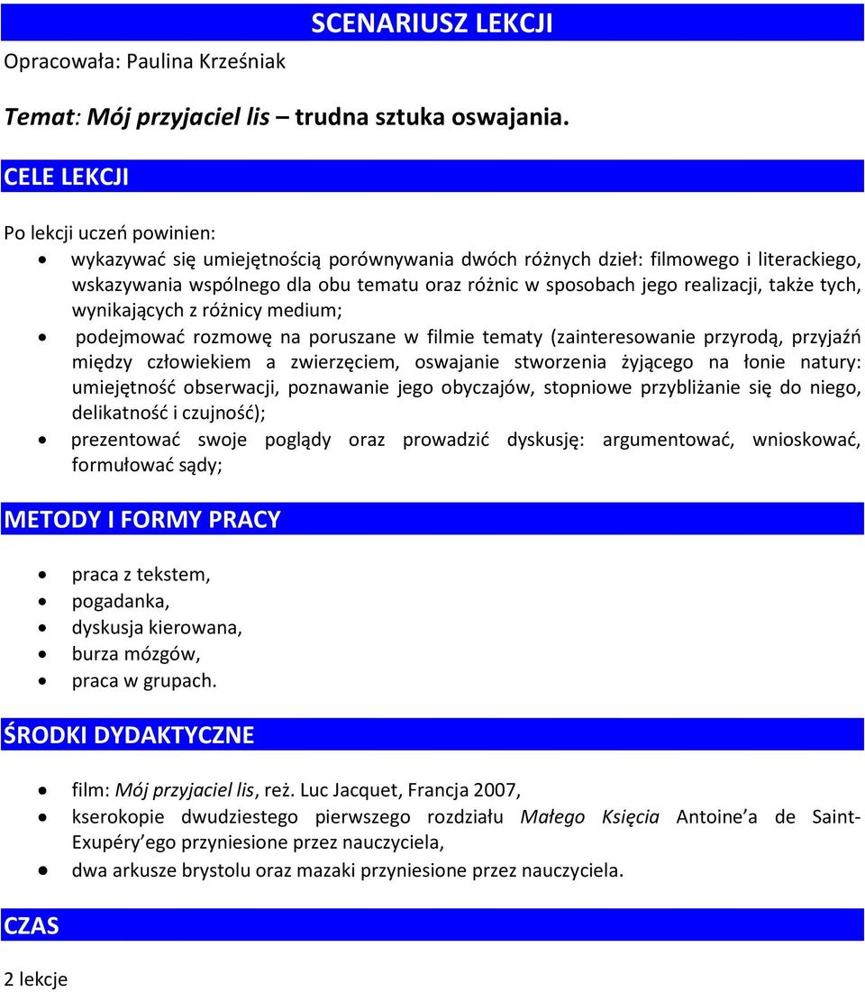 realizacji, także tych, wynikających z różnicy medium; podejmować rozmowę na poruszane w filmie tematy (zainteresowanie przyrodą, przyjaźń między człowiekiem a zwierzęciem, oswajanie stworzenia