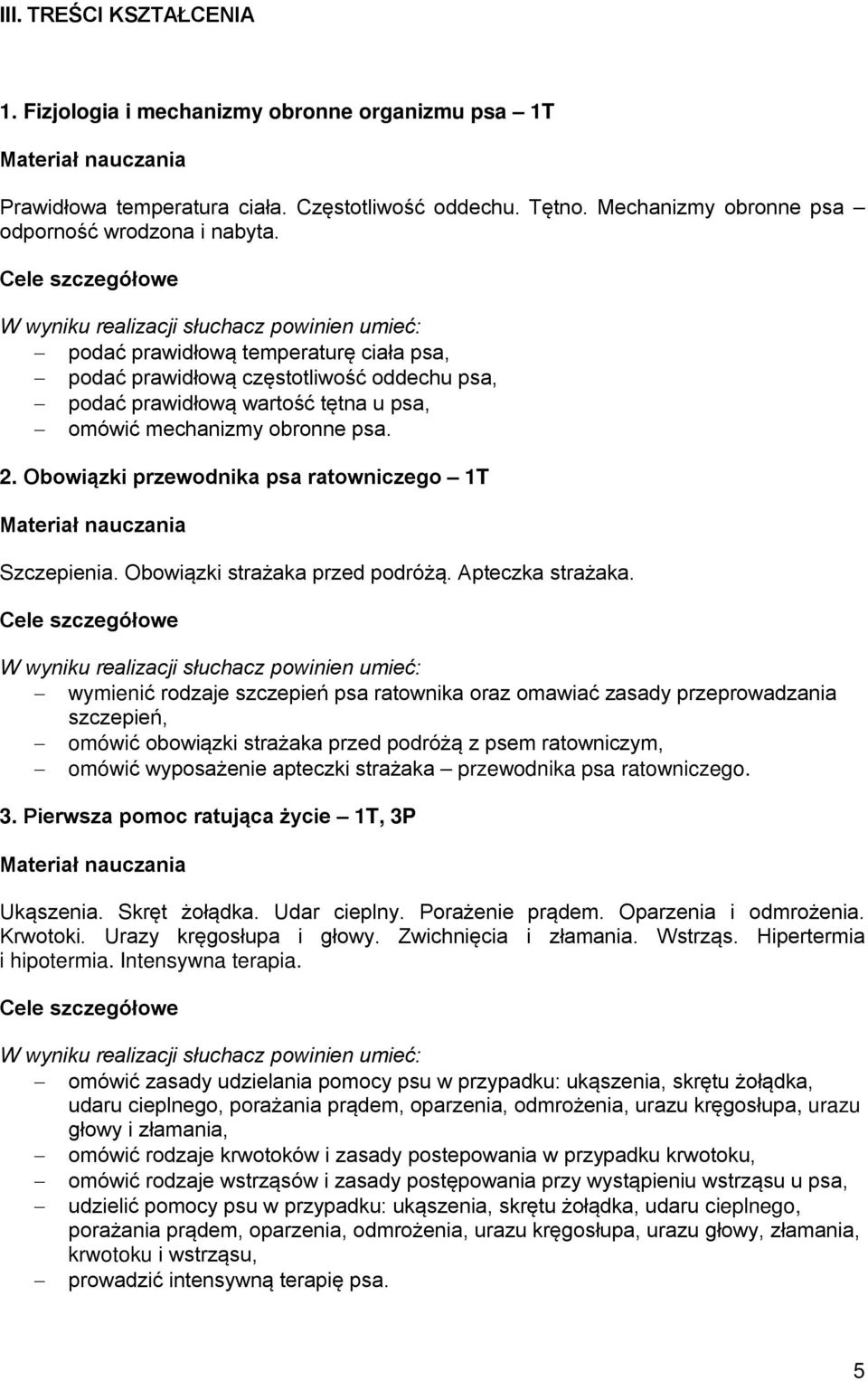 Cele szczegółowe W wyniku realizacji słuchacz powinien umieć: podać prawidłową temperaturę ciała psa, podać prawidłową częstotliwość oddechu psa, podać prawidłową wartość tętna u psa, omówić