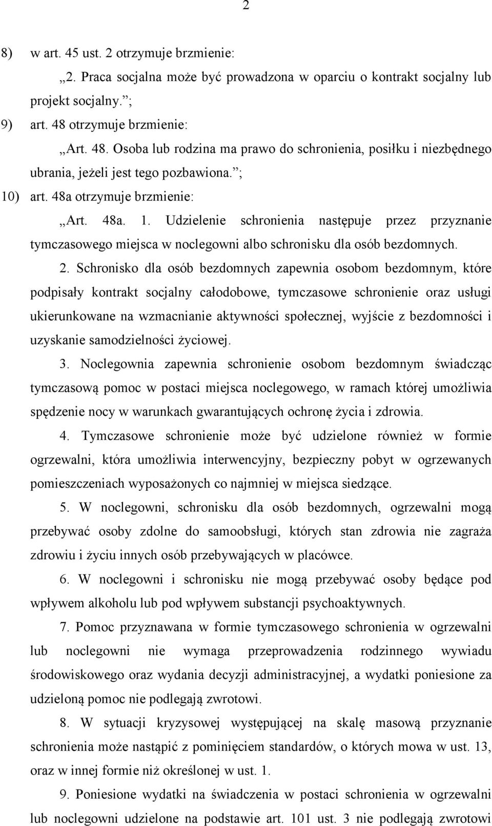 ) art. 48a otrzymuje brzmienie: Art. 48a. 1. Udzielenie schronienia następuje przez przyznanie tymczasowego miejsca w noclegowni albo schronisku dla osób bezdomnych. 2.