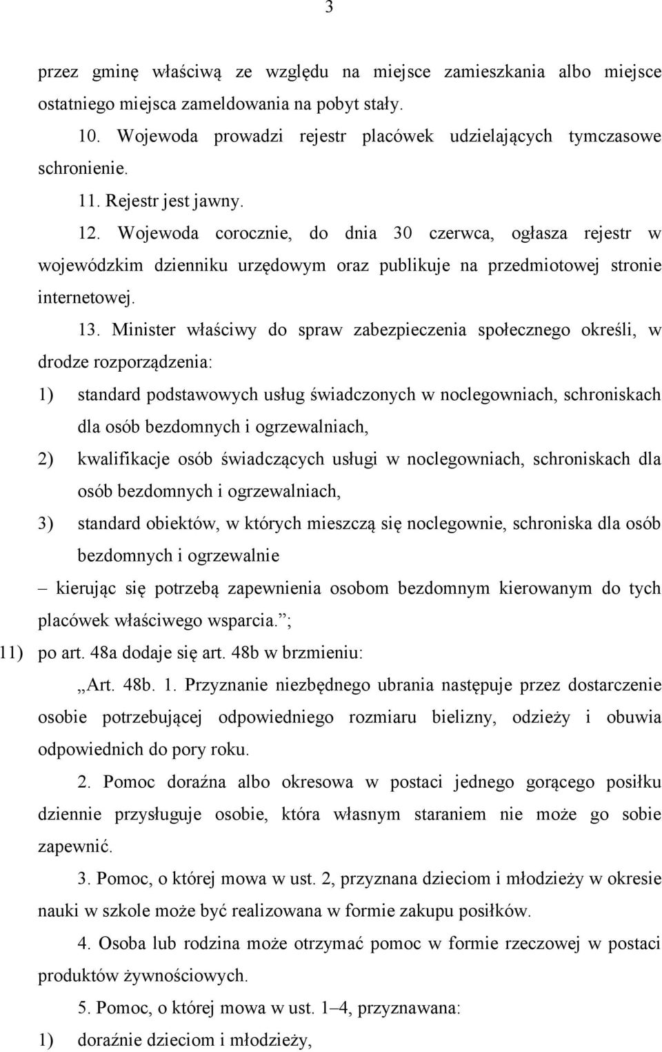 Minister właściwy do spraw zabezpieczenia społecznego określi, w drodze rozporządzenia: 1) standard podstawowych usług świadczonych w noclegowniach, schroniskach dla osób bezdomnych i ogrzewalniach,