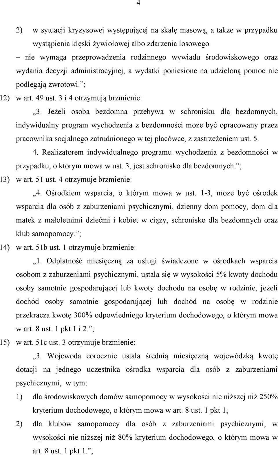 Jeżeli osoba bezdomna przebywa w schronisku dla bezdomnych, indywidualny program wychodzenia z bezdomności może być opracowany przez pracownika socjalnego zatrudnionego w tej placówce, z