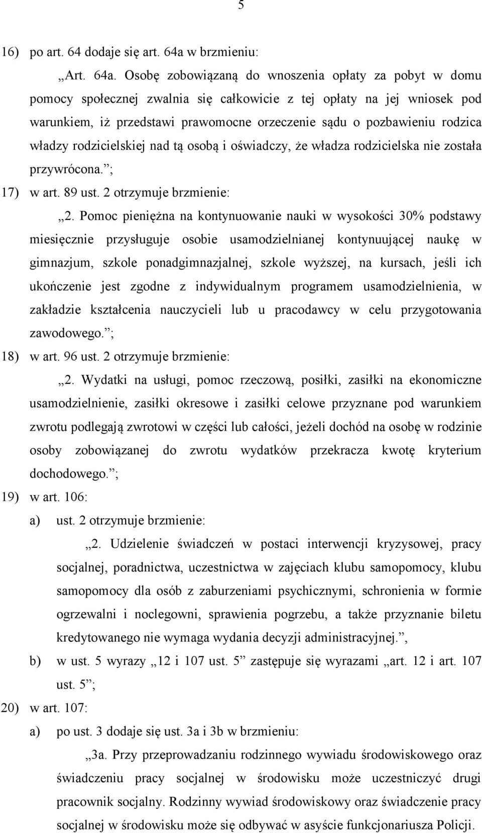 Osobę zobowiązaną do wnoszenia opłaty za pobyt w domu pomocy społecznej zwalnia się całkowicie z tej opłaty na jej wniosek pod warunkiem, iż przedstawi prawomocne orzeczenie sądu o pozbawieniu