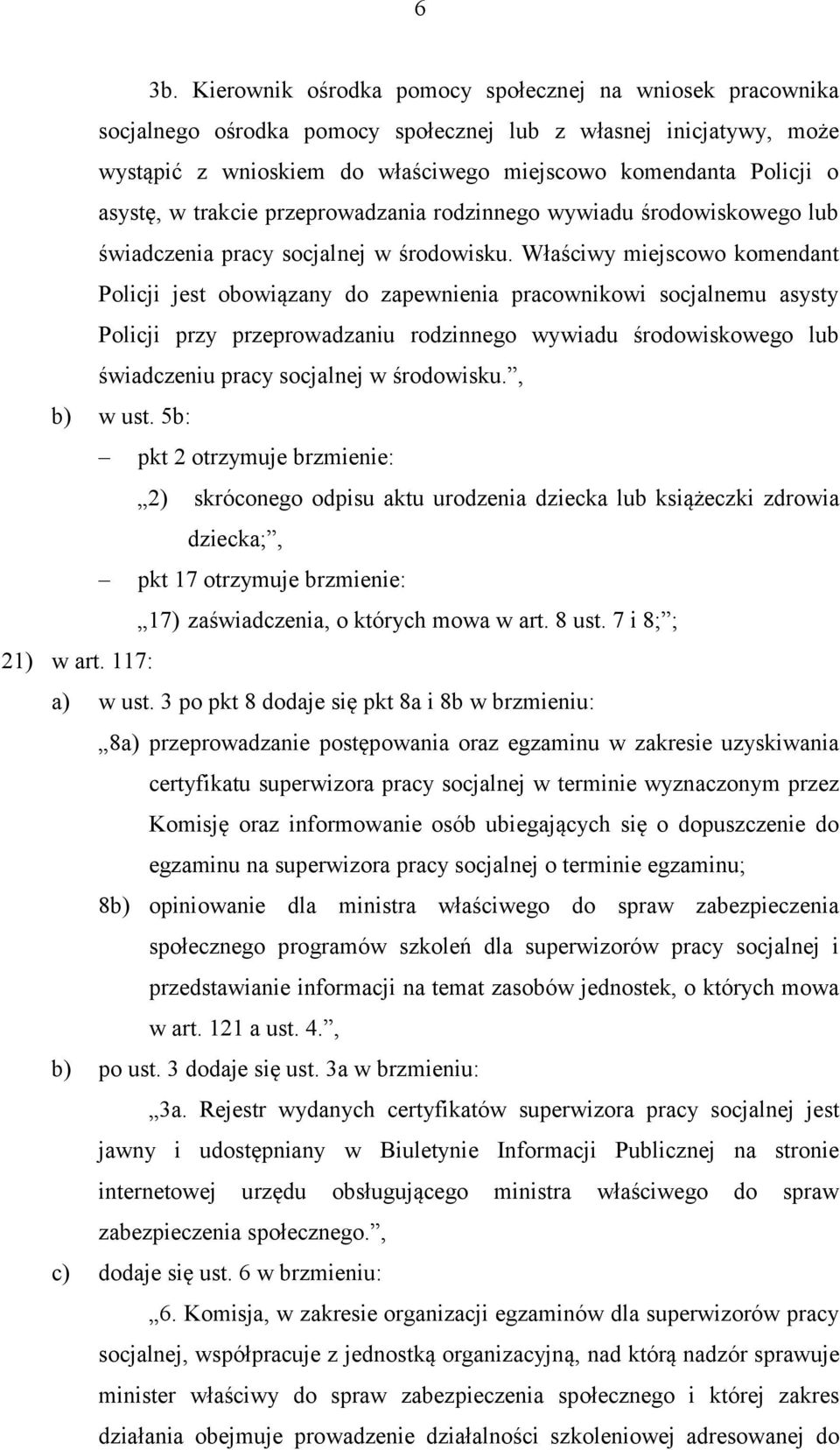 Właściwy miejscowo komendant Policji jest obowiązany do zapewnienia pracownikowi socjalnemu asysty Policji przy przeprowadzaniu rodzinnego wywiadu środowiskowego lub świadczeniu pracy socjalnej w