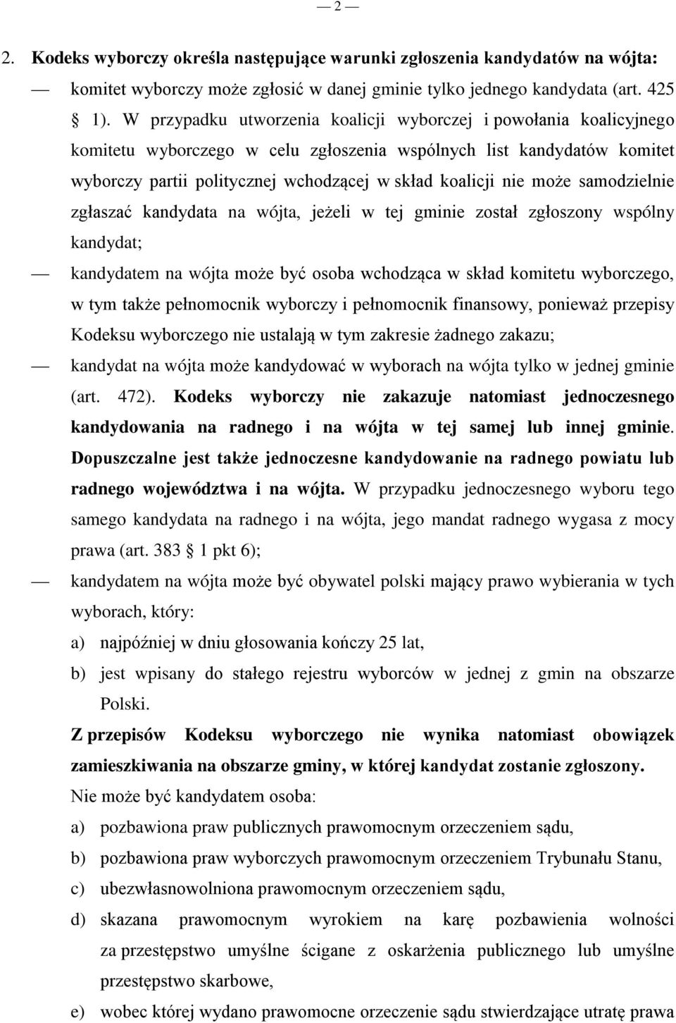 może samodzielnie zgłaszać kandydata na wójta, jeżeli w tej gminie został zgłoszony wspólny kandydat; kandydatem na wójta może być osoba wchodząca w skład komitetu wyborczego, w tym także pełnomocnik