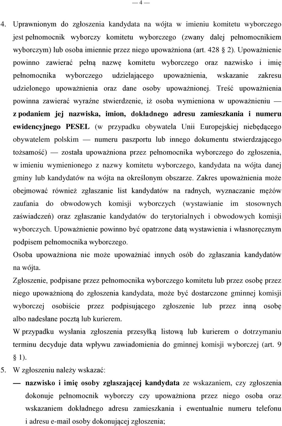 Upoważnienie powinno zawierać pełną nazwę komitetu wyborczego oraz nazwisko i imię pełnomocnika wyborczego udzielającego upoważnienia, wskazanie zakresu udzielonego upoważnienia oraz dane osoby