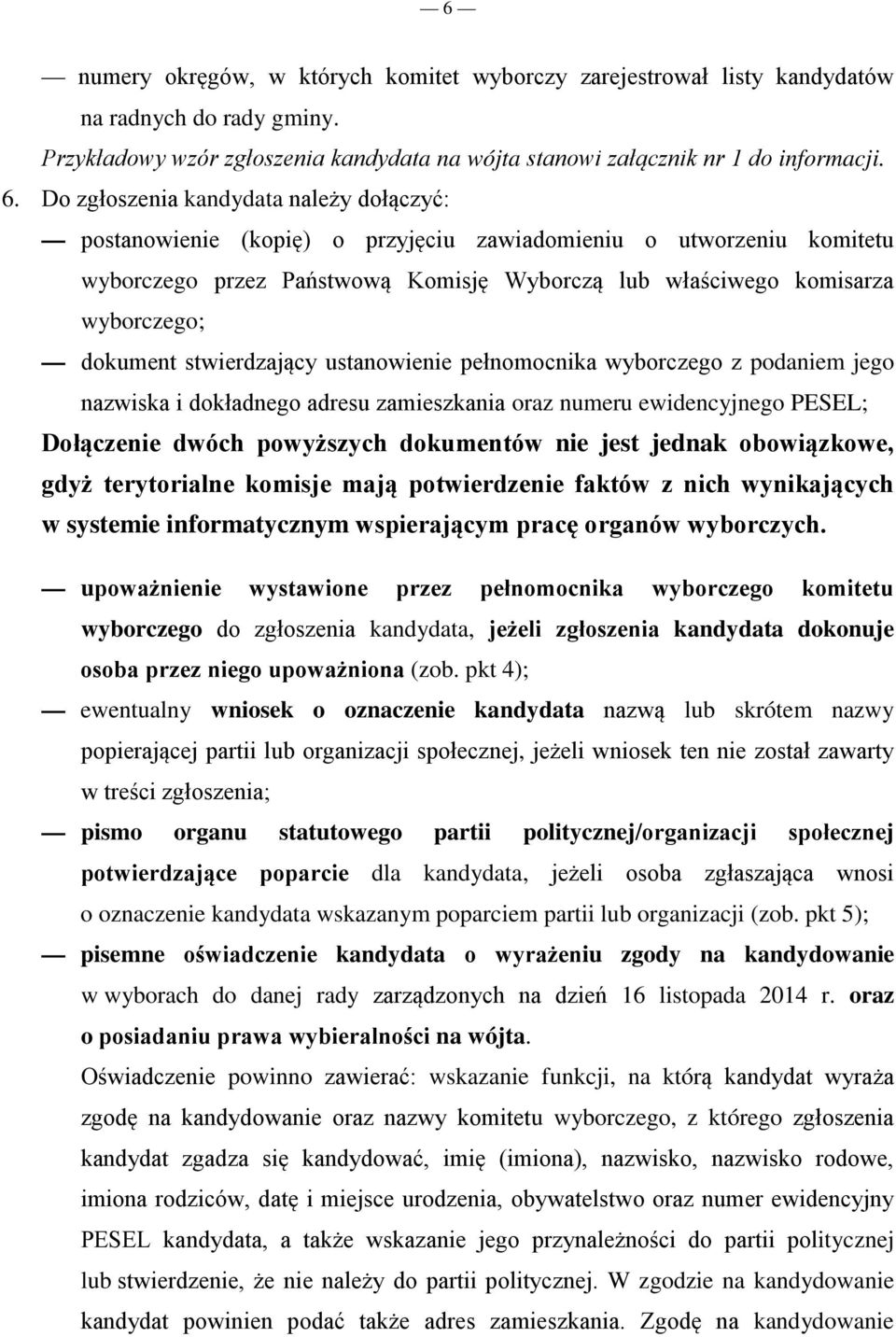dokument stwierdzający ustanowienie pełnomocnika wyborczego z podaniem jego nazwiska i dokładnego adresu zamieszkania oraz numeru ewidencyjnego PESEL; Dołączenie dwóch powyższych dokumentów nie jest