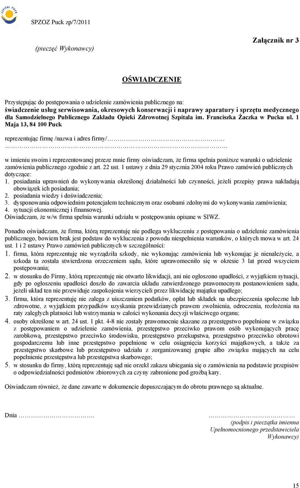 1 Maja 13, 84 100 Puck reprezentując firmę /nazwa i adres firmy/ w imieniu swoim i reprezentowanej przeze mnie firmy oświadczam, że firma spełnia poniższe warunki o udzielenie zamówienia publicznego
