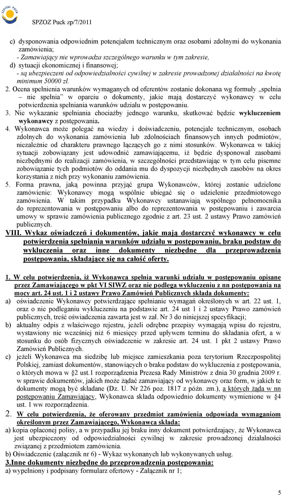 Ocena spełnienia warunków wymaganych od oferentów zostanie dokonana wg formuły spełnia nie spełnia w oparciu o dokumenty, jakie mają dostarczyć wykonawcy w celu potwierdzenia spełniania warunków